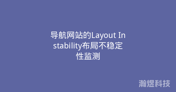 导航网站的Layout Instability布局不稳定性监测