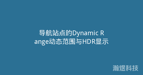 导航站点的Dynamic Range动态范围与HDR显示