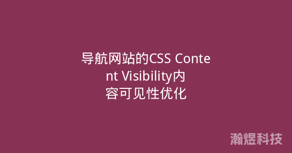 导航网站的CSS Content Visibility内容可见性优化