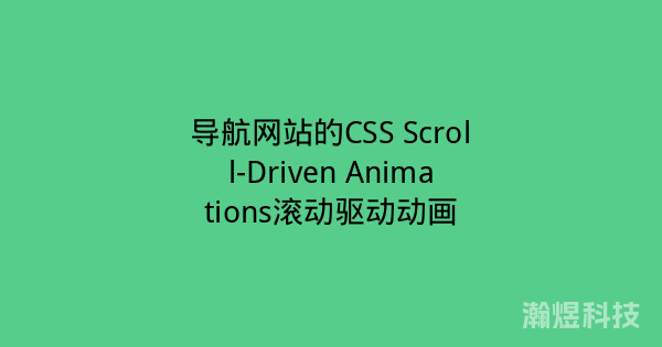 导航网站的CSS Scroll-Driven Animations滚动驱动动画