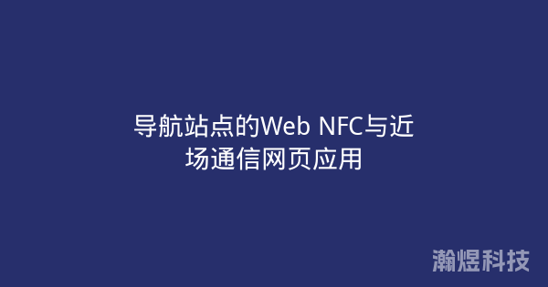 导航站点的Web NFC与近场通信网页应用