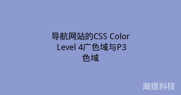导航网站的CSS Color Level 4广色域与P3色域