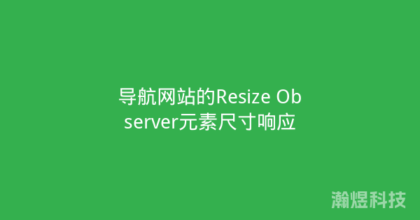 导航网站的Resize Observer元素尺寸响应