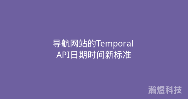 导航网站的Temporal API日期时间新标准