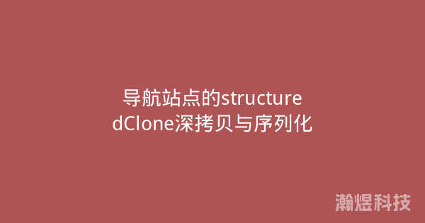 导航站点的structuredClone深拷贝与序列化