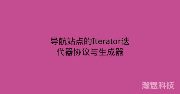 导航站点的Iterator迭代器协议与生成器