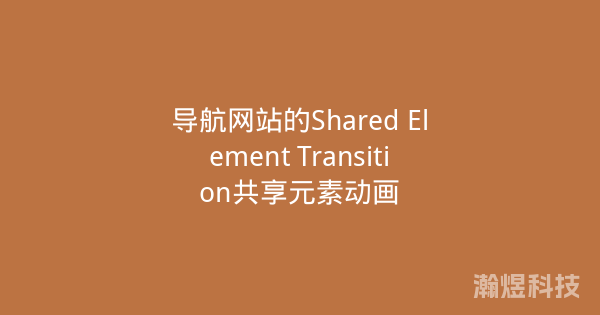 导航网站的Shared Element Transition共享元素动画