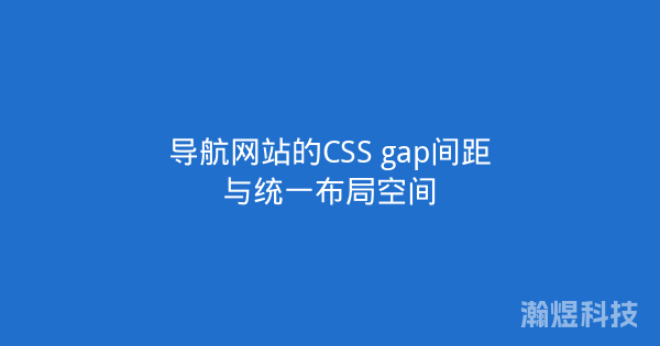 导航网站的CSS gap间距与统一布局空间