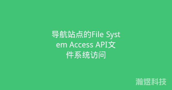导航站点的File System Access API文件系统访问