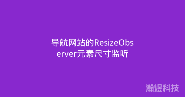 导航网站的ResizeObserver元素尺寸监听