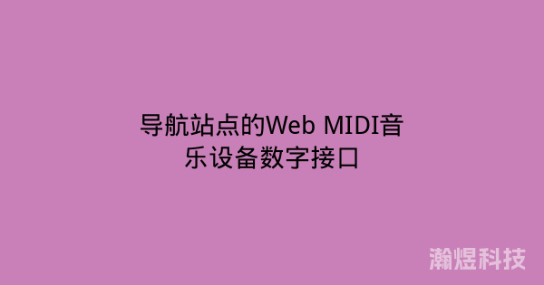 导航站点的Web MIDI音乐设备数字接口