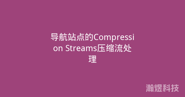 导航站点的Compression Streams压缩流处理