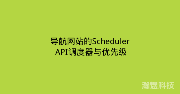 导航网站的Scheduler API调度器与优先级