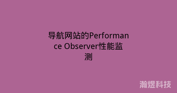 导航网站的Performance Observer性能监测