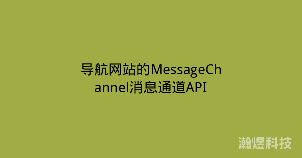 导航网站的MessageChannel消息通道API