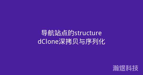导航站点的structuredClone深拷贝与序列化