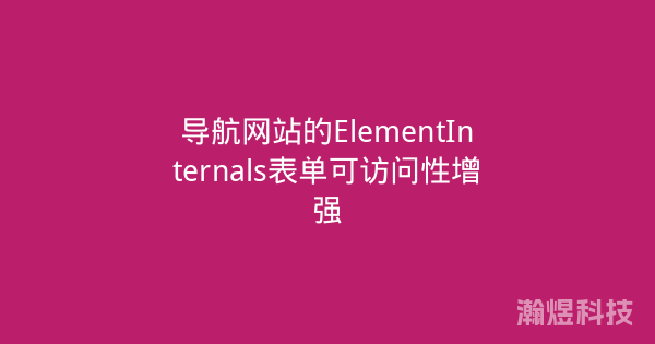 导航网站的ElementInternals表单可访问性增强