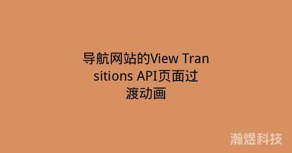 导航网站的View Transitions API页面过渡动画