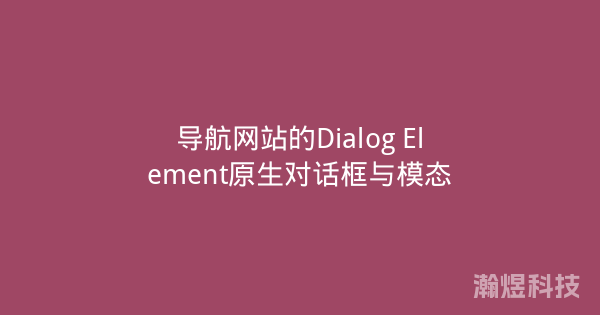 导航网站的Dialog Element原生对话框与模态