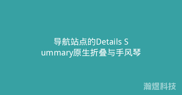 导航站点的Details Summary原生折叠与手风琴