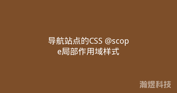 导航站点的CSS @scope局部作用域样式
