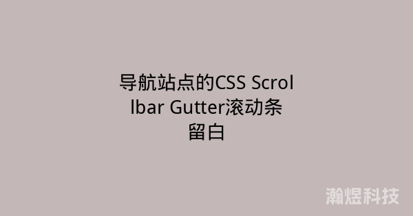 导航站点的CSS Scrollbar Gutter滚动条留白