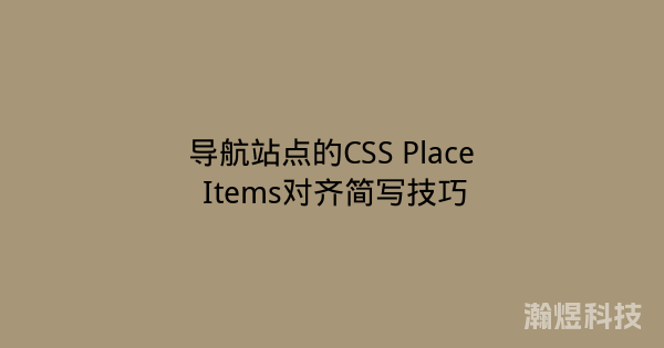 导航站点的CSS Place Items对齐简写技巧