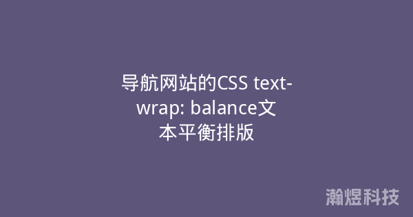导航网站的CSS text-wrap: balance文本平衡排版
