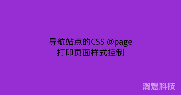 导航站点的CSS @page打印页面样式控制