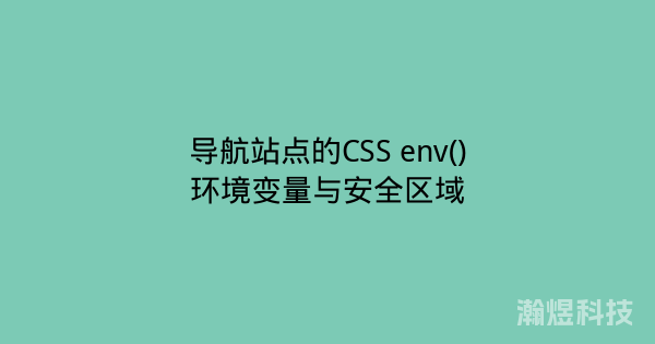 导航站点的CSS env()环境变量与安全区域