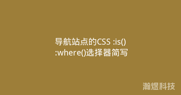 导航站点的CSS :is() :where()选择器简写