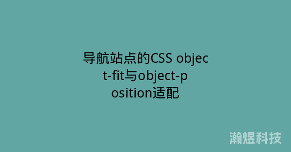 导航站点的CSS object-fit与object-position适配