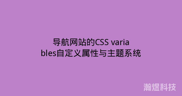 导航网站的CSS variables自定义属性与主题系统