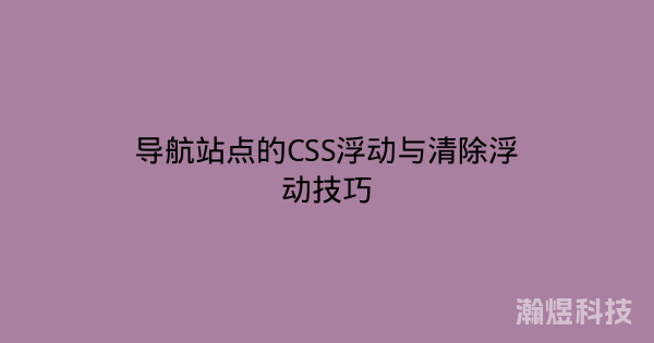 导航站点的CSS浮动与清除浮动技巧