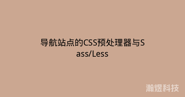 导航站点的CSS预处理器与Sass/Less