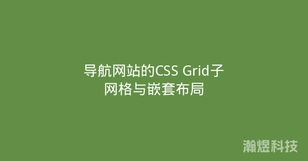导航网站的CSS Grid子网格与嵌套布局