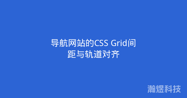 导航网站的CSS Grid间距与轨道对齐