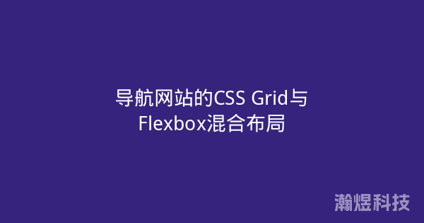 导航网站的CSS Grid与Flexbox混合布局