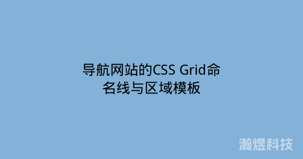 导航网站的CSS Grid命名线与区域模板