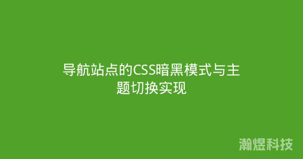 导航站点的CSS暗黑模式与主题切换实现
