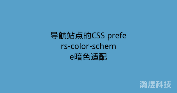 导航站点的CSS prefers-color-scheme暗色适配