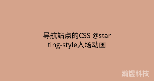 导航站点的CSS @starting-style入场动画
