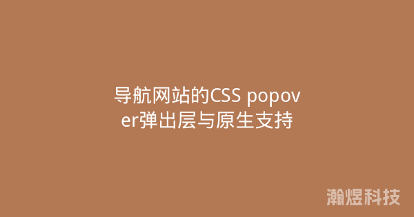 导航网站的CSS popover弹出层与原生支持