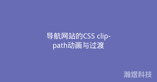 导航网站的CSS clip-path动画与过渡