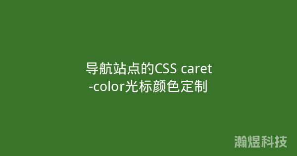 导航站点的CSS caret-color光标颜色定制