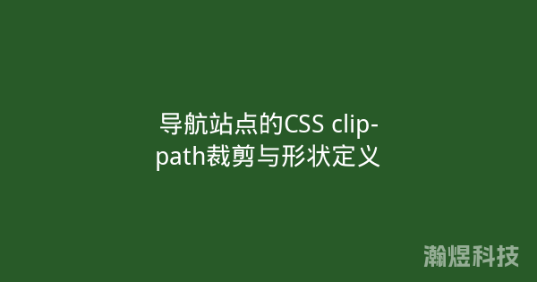 导航站点的CSS clip-path裁剪与形状定义