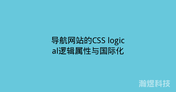 导航网站的CSS logical逻辑属性与国际化