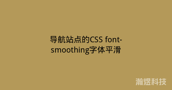 导航站点的CSS font-smoothing字体平滑