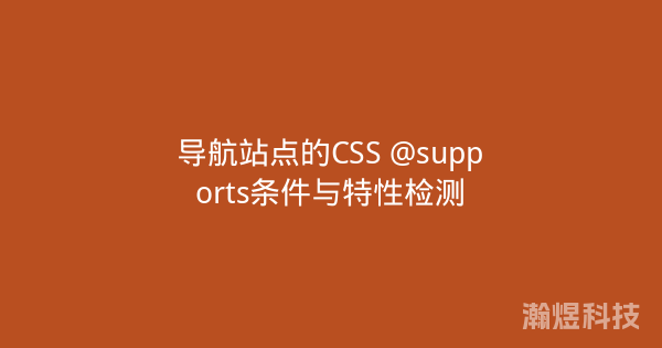 导航站点的CSS @supports条件与特性检测