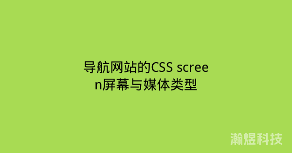 导航网站的CSS screen屏幕与媒体类型